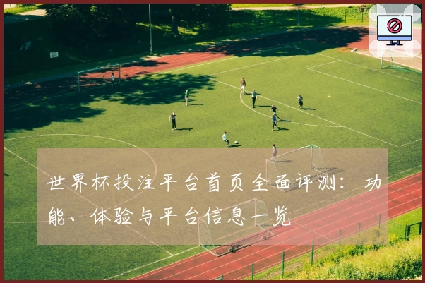 世界杯投注平台首页全面评测：功能、体验与平台信息一览